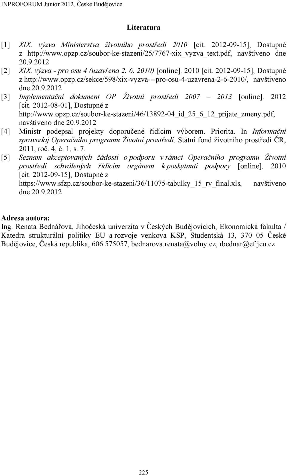 2012 [cit. 2012-08-01], Dostupné z http://www.opzp.cz/soubor-ke-stazeni/46/13892-04_id_25_6_12_prijate_zmeny.pdf, navštíveno dne 20.9.2012 [4] Ministr podepsal projekty doporučené řídícím výborem.