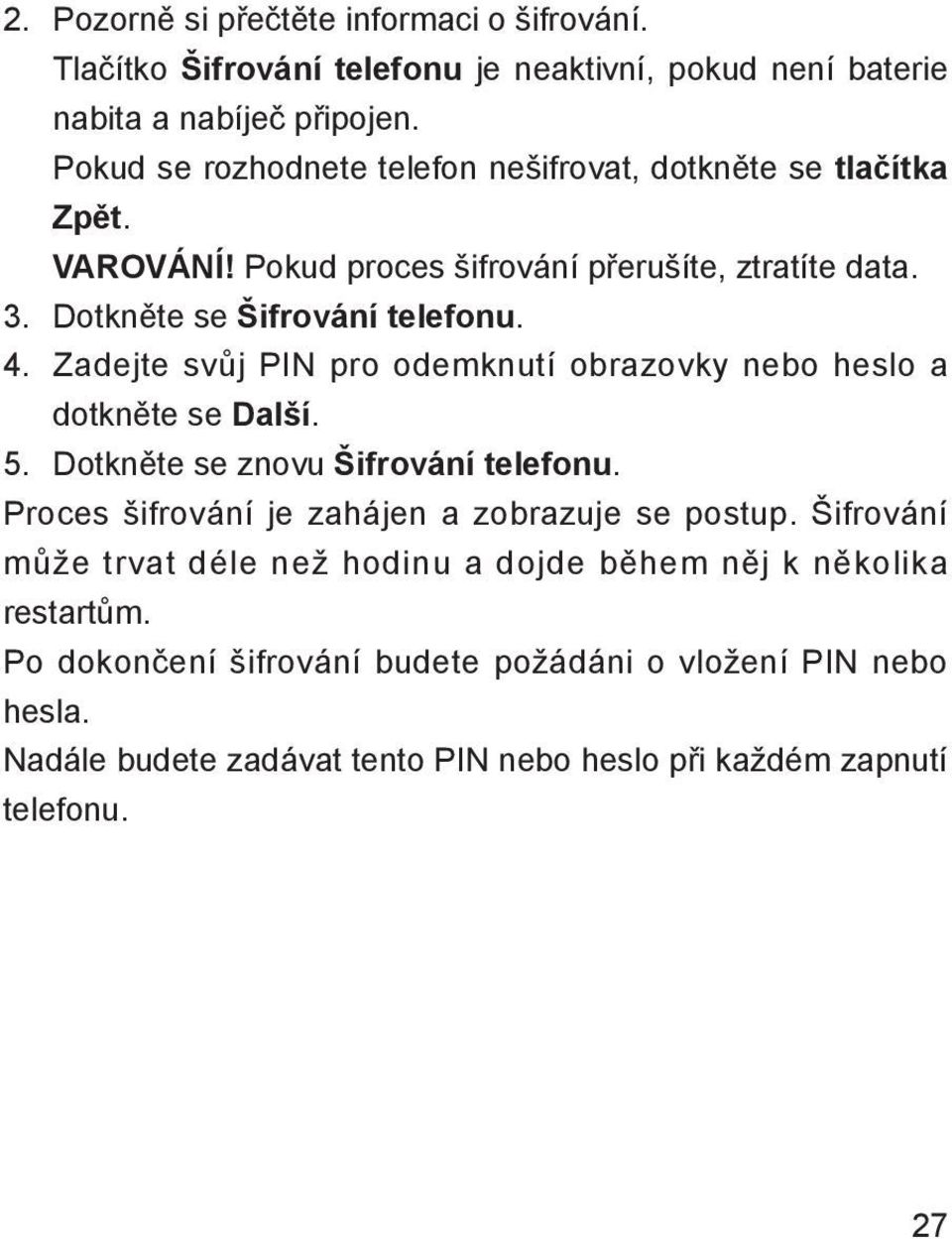 Zadejte svůj PIN pro odemknutí obrazovky nebo heslo a dotkněte se Další. 5. Dotkněte se znovu Šifrování telefonu. Proces šifrování je zahájen a zobrazuje se postup.