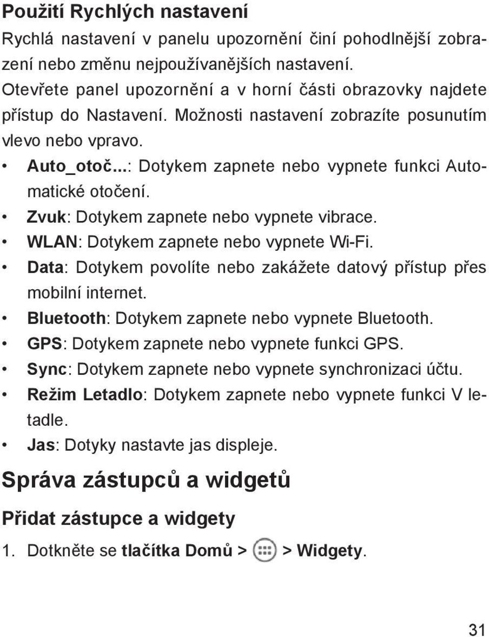 ..: Dotykem zapnete nebo vypnete funkci Automatické otočení. Zvuk: Dotykem zapnete nebo vypnete vibrace. WLAN: Dotykem zapnete nebo vypnete Wi-Fi.