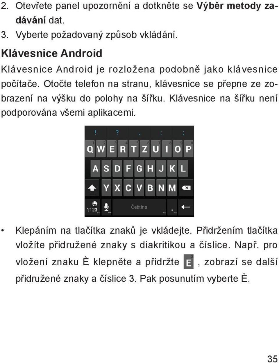 Otočte telefon na stranu, klávesnice se přepne ze zobrazení na výšku do polohy na šířku. Klávesnice na šířku není podporována všemi aplikacemi.