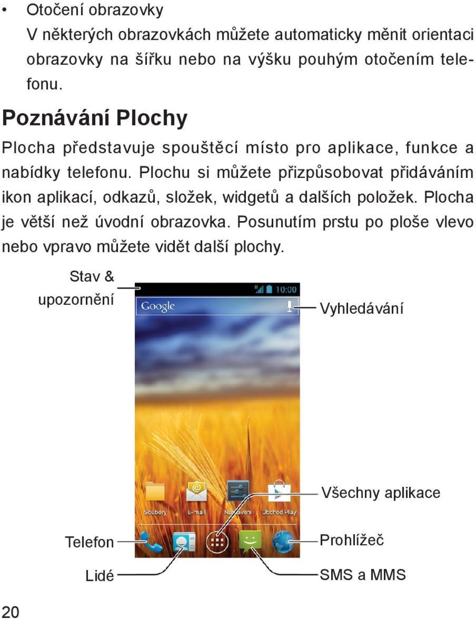 Plochu si můžete přizpůsobovat přidáváním ikon aplikací, odkazů, složek, widgetů a dalších položek.