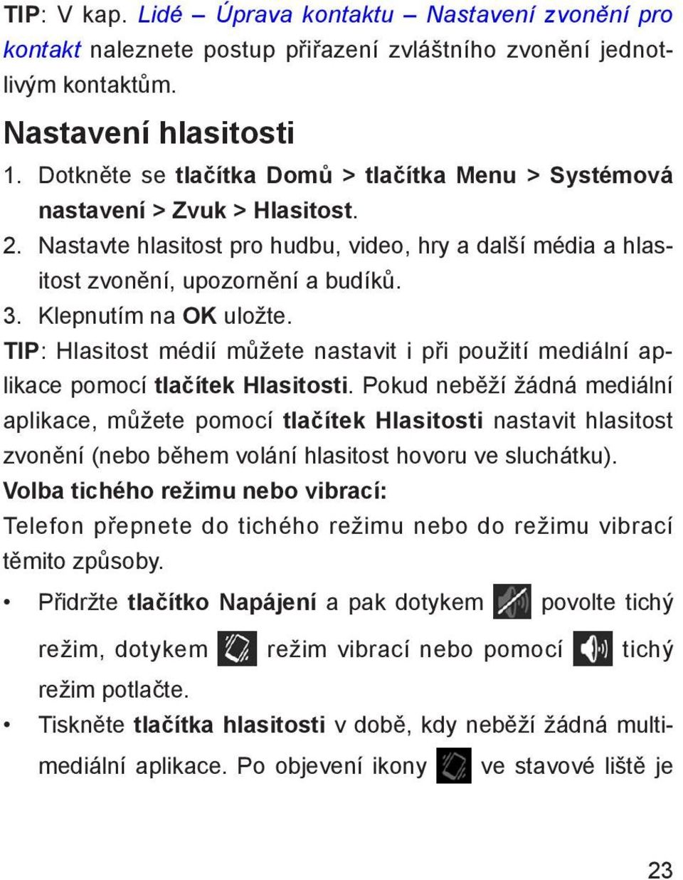 Klepnutím na OK uložte. TIP: Hlasitost médií můžete nastavit i při použití mediální aplikace pomocí tlačítek Hlasitosti.