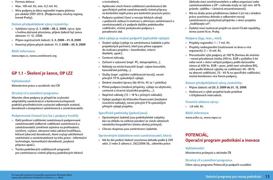 3. 2008 31. 8. 2009 Konečný příjem plných žádostí: 11. 7. 2008 30. 9. 2009 www.mpo.cz, www.czechinvest.org GP 1.