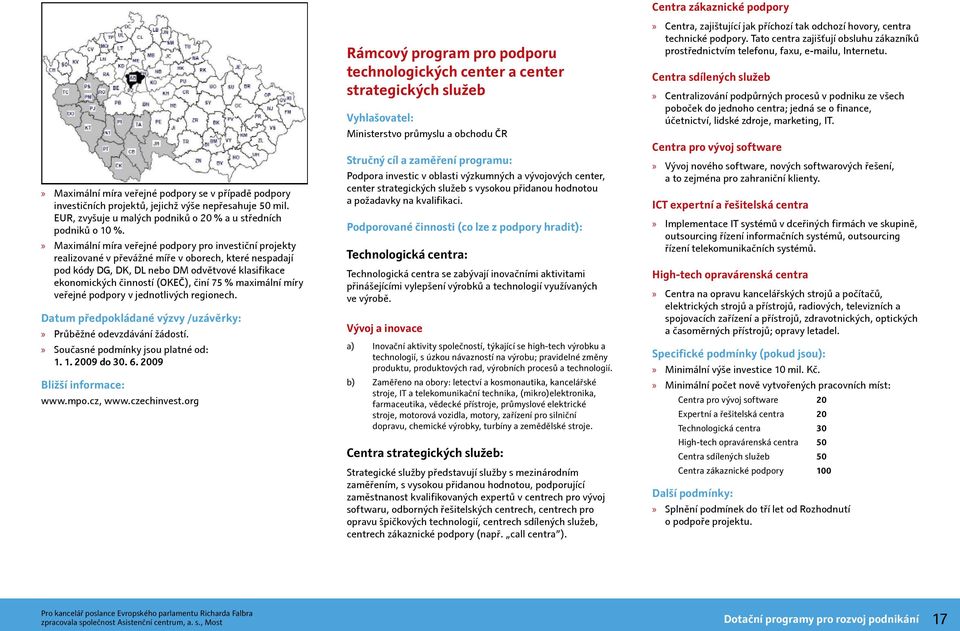 maximální míry veřejné podpory v jednotlivých regionech. Datum předpokládané výzvy /uzávěrky: Průběžné odevzdávání žádostí. Současné podmínky jsou platné od: 1. 1. 2009 do 30. 6. 2009 www.mpo.cz, www.