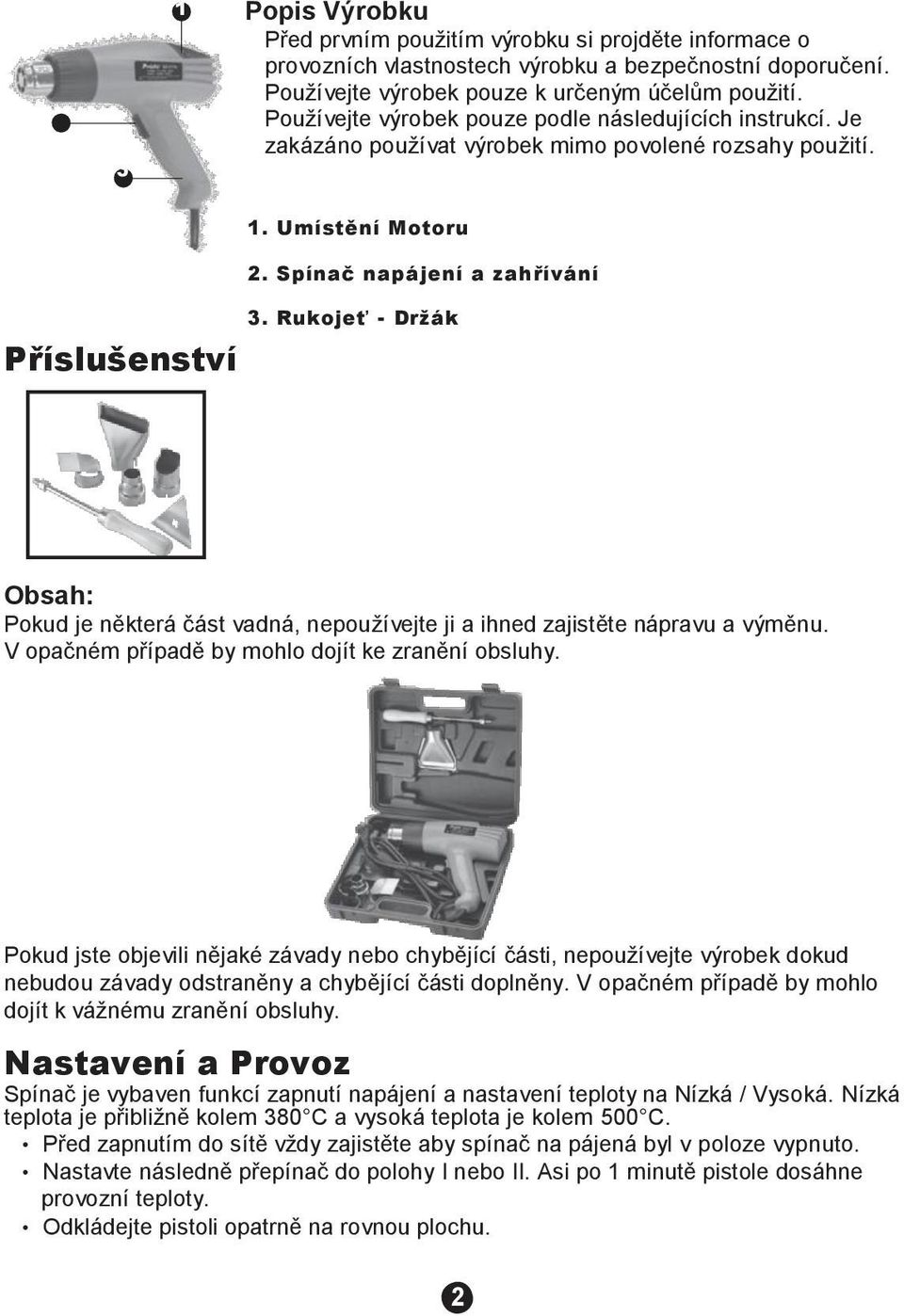 Rukojeť - Držák Obsah: Pokud je některá část vadná, nepoužívejte ji a ihned zajistěte nápravu a výměnu. V opačném případě by mohlo dojít ke zranění obsluhy.