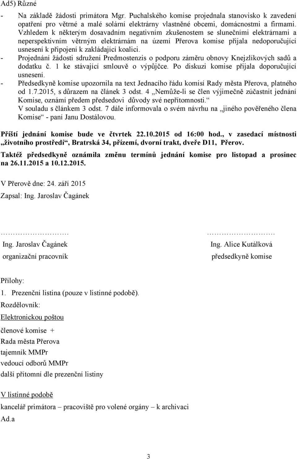 zakládající koalici. Projednání žádosti sdružení Predmostenzis o podporu záměru obnovy Knejzlíkových sadů a dodatku č. 1 ke stávající smlouvě o výpůjčce.