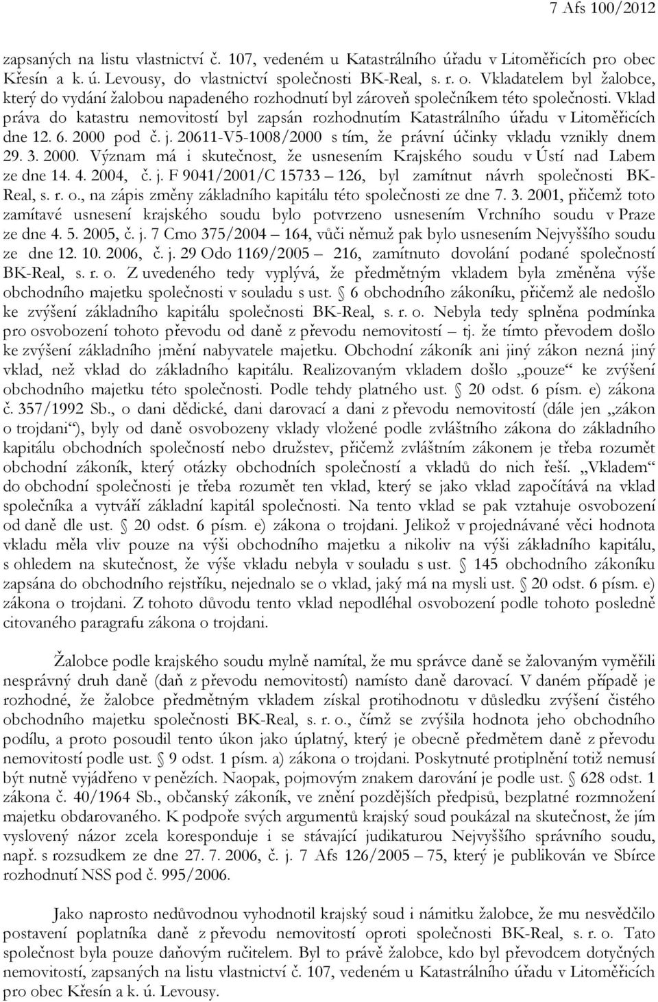 Vklad práva do katastru nemovitostí byl zapsán rozhodnutím Katastrálního úřadu v Litoměřicích dne 12. 6. 2000 pod č. j. 20611-V5-1008/2000 s tím, že právní účinky vkladu vznikly dnem 29. 3. 2000. Význam má i skutečnost, že usnesením Krajského soudu v Ústí nad Labem ze dne 14.