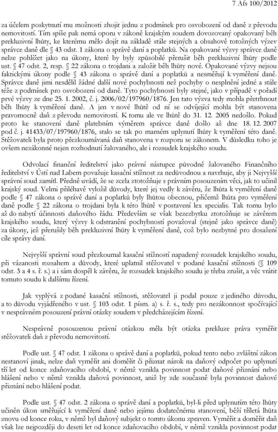 1 zákona o správě daní a poplatků. Na opakované výzvy správce daně nelze pohlížet jako na úkony, které by byly způsobilé přerušit běh prekluzivní lhůty podle ust. 47 odst. 2, resp.