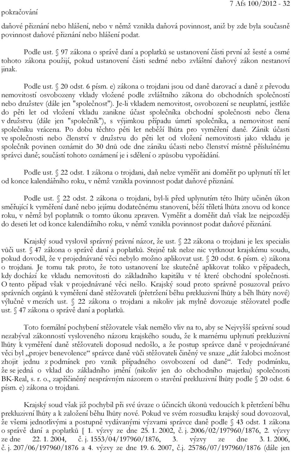 e) zákona o trojdani jsou od daně darovací a daně z převodu nemovitostí osvobozeny vklady vložené podle zvláštního zákona do obchodních společností nebo družstev (dále jen "společnost").