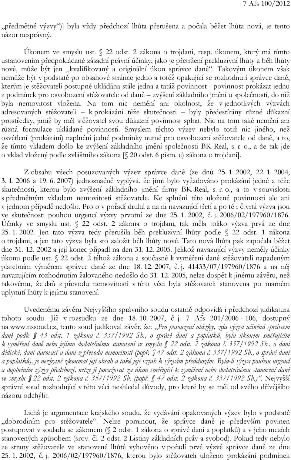 Takovým úkonem však nemůže být v podstatě po obsahové stránce jedno a totéž opakující se rozhodnutí správce daně, kterým je stěžovateli postupně ukládána stále jedna a tatáž povinnost - povinnost