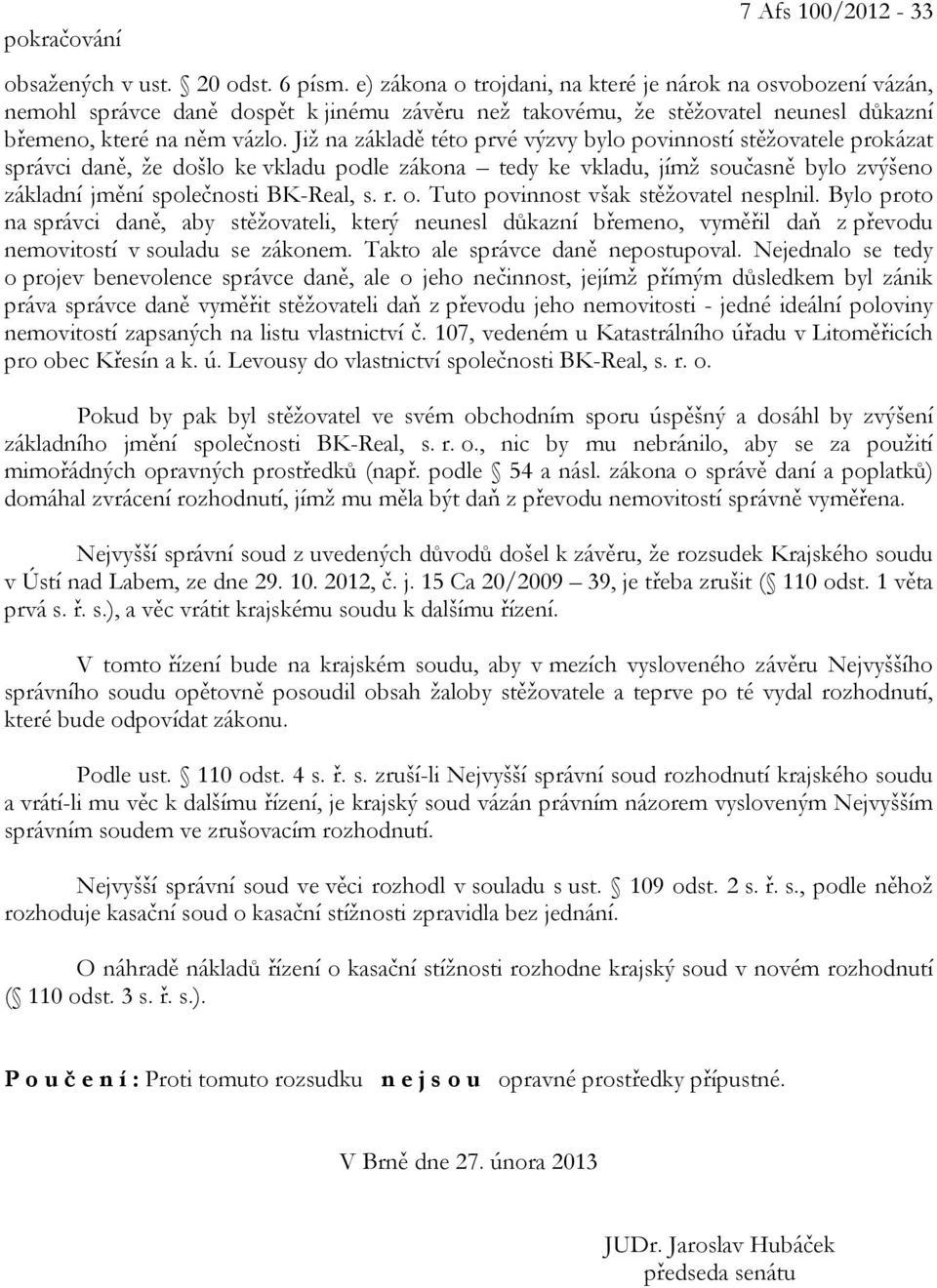 Již na základě této prvé výzvy bylo povinností stěžovatele prokázat správci daně, že došlo ke vkladu podle zákona tedy ke vkladu, jímž současně bylo zvýšeno základní jmění společnosti BK-Real, s. r.