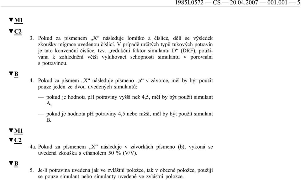 Pokud za písmem X následuje písmeno a v závorce, měl by být použit pouze jeden ze dvou uvedených simulantů: pokud je hodnota ph potraviny vyšší než 4,5, měl by být použit simulant A, pokud je hodnota