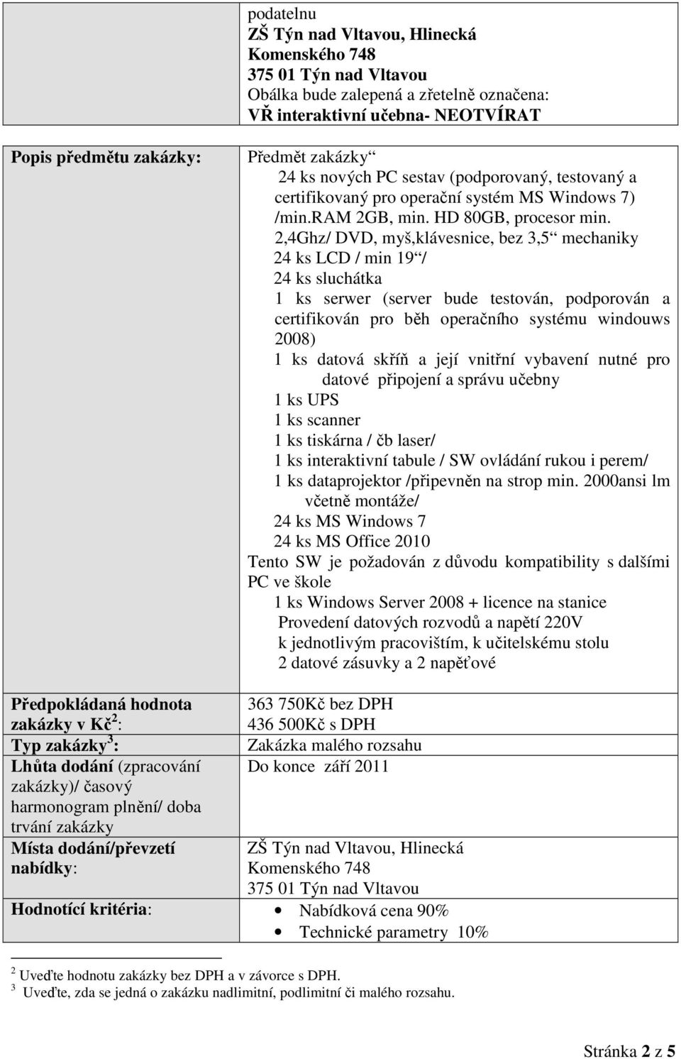 2,4Ghz/ DVD, myš,klávesnice, bez 3,5 mechaniky 24 ks LCD / min 19 / 24 ks sluchátka 1 ks serwer (server bude testován, podporován a certifikován pro běh operačního systému windouws 2008) 1 ks datová