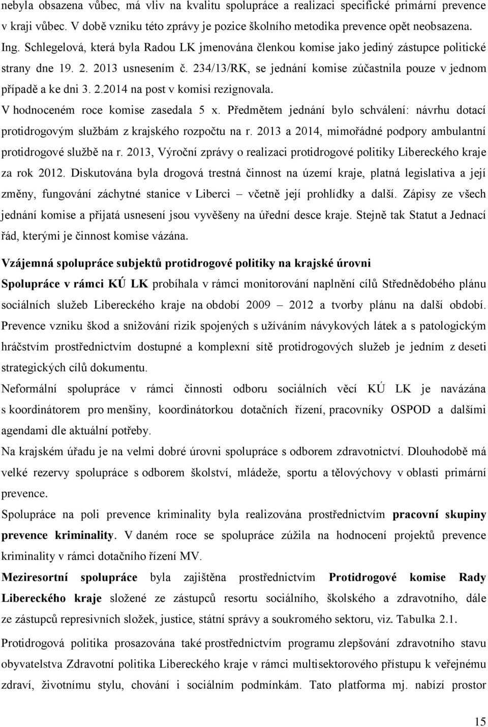 2.2014 na post v komisi rezignovala. V hodnoceném roce komise zasedala 5 x. Předmětem jednání bylo schválení: návrhu dotací protidrogovým službám z krajského rozpočtu na r.