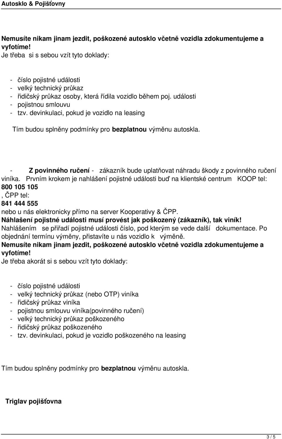 elektronicky přímo na server Kooperativy & ČPP. Náhlašení pojistné události musí provést jak poškozený (zákazník), tak viník!