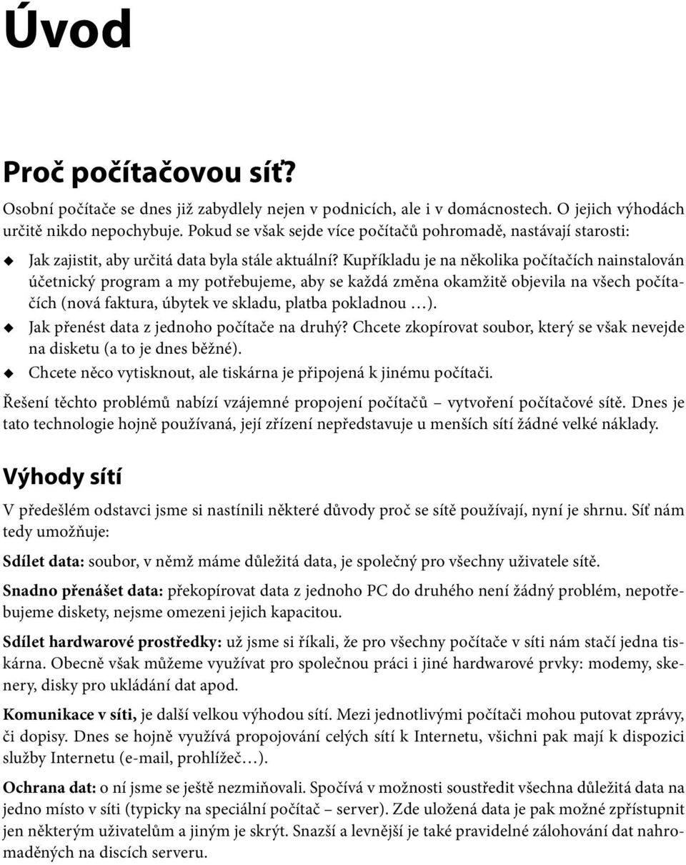 Kupříkladu je na několika počítačích nainstalován účetnický program a my potřebujeme, aby se každá změna okamžitě objevila na všech počítačích (nová faktura, úbytek ve skladu, platba pokladnou ).