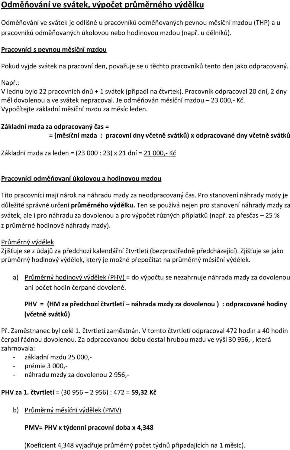 : V lednu bylo 22 pracovních dnů + 1 svátek (připadl na čtvrtek). Pracovník odpracoval 20 dní, 2 dny měl dovolenou a ve svátek nepracoval. Je odměňován měsíční mzdou 23 000,- Kč.