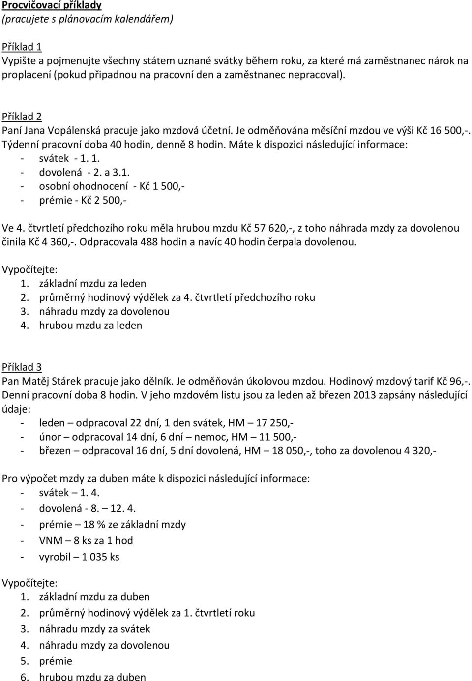 Máte k dispozici následující informace: - svátek - 1. 1. - dovolená - 2. a 3.1. - osobní ohodnocení - Kč 1 500,- - prémie - Kč 2 500,- Ve 4.