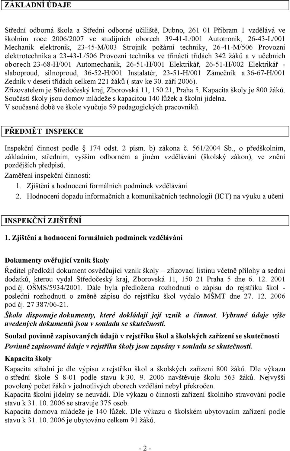 26-51-H/001 Elektrikář, 26-51-H/002 Elektrikář - slaboproud, silnoproud, 36-52-H/001 Instalatér, 23-51-H/001 Zámečník a 36-67-H/001 Zedník v deseti třídách celkem 221 žáků ( stav ke 30. září 2006).