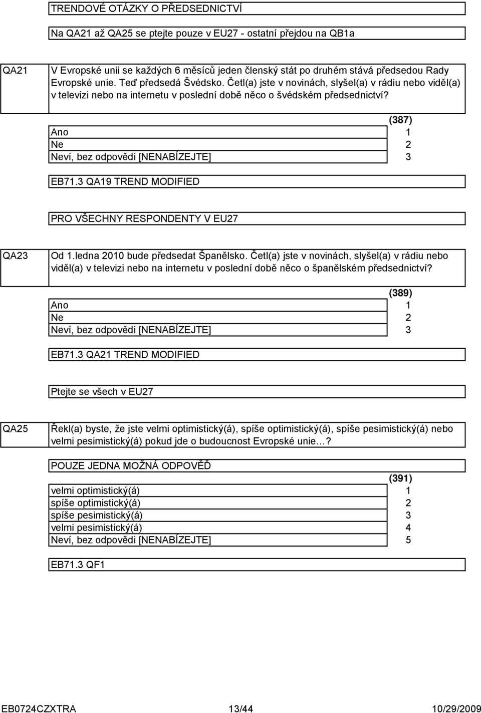 QA9 TREND MODIFIED PRO VŠECHNY RESPONDENTY V EU7 QA Od.ledna 00 bude předsedat Španělsko.