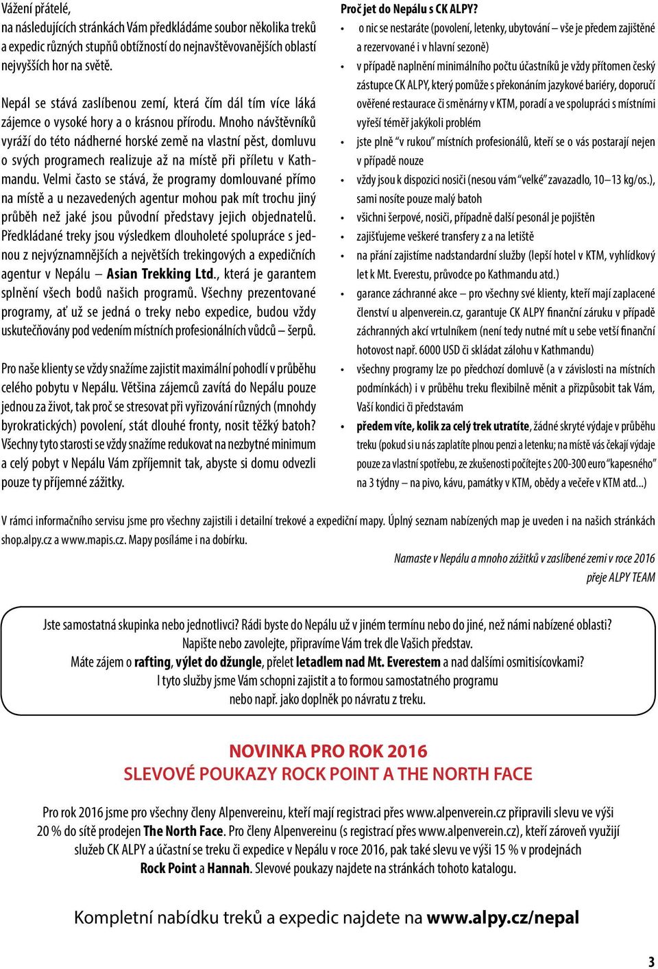 Mnoho návštěvníků vyráží do této nádherné horské země na vlastní pěst, domluvu o svých programech realizuje až na místě při příletu v Kathmandu.