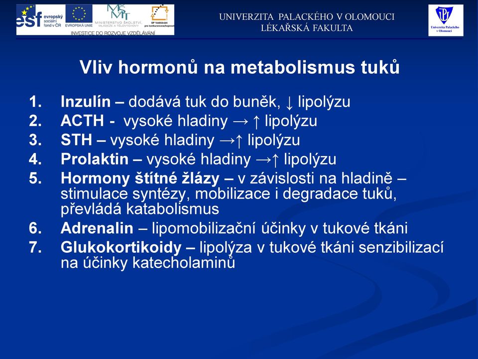 Hormony štítné žlázy v závislosti na hladině stimulace syntézy, mobilizace i degradace tuků, převládá