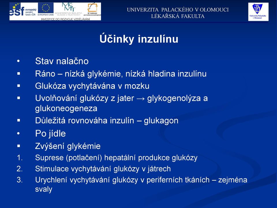 glukagon Po jídle Zvýšení glykémie 1. Suprese (potlačení) hepatální produkce glukózy 2.