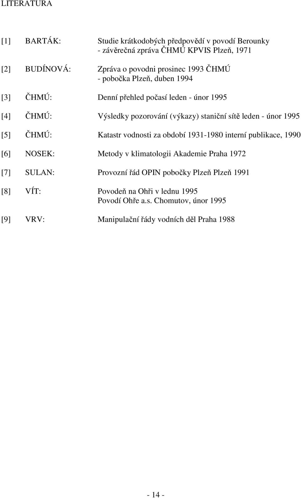 1995 [5] ČHMÚ: Katastr vodnosti za období 1931-1980 interní publikace, 1990 [6] NOSEK: Metody v klimatologii Akademie Praha 1972 [7] SULAN: Provozní řád