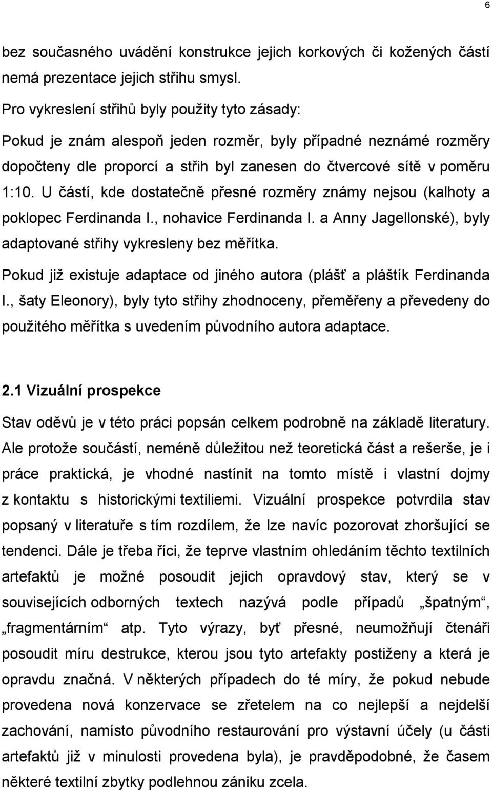 U částí, kde dostatečně přesné rozměry známy nejsou (kalhoty a poklopec Ferdinanda I., nohavice Ferdinanda I. a Anny Jagellonské), byly adaptované střihy vykresleny bez měřítka.