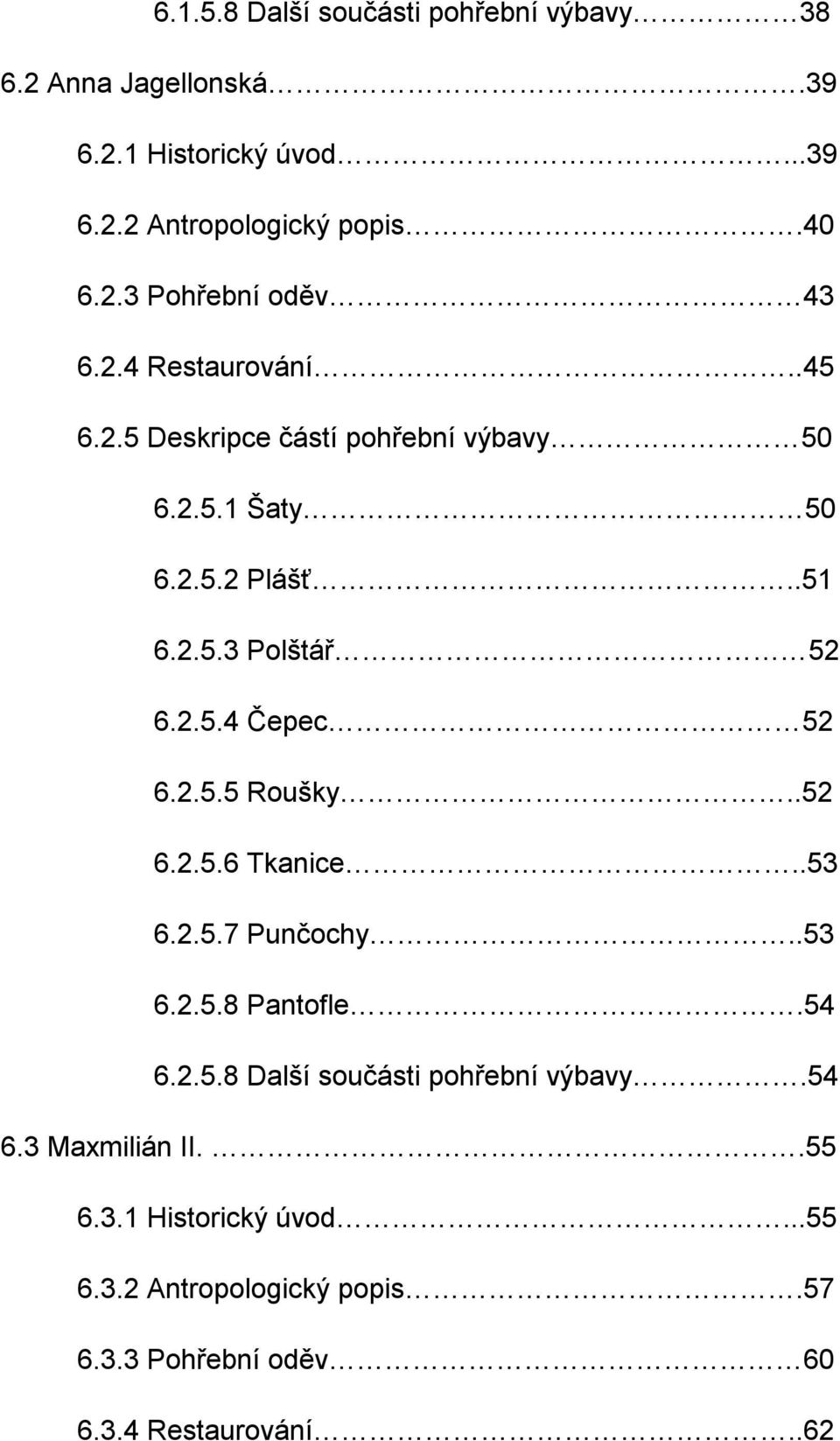 2.5.5 Roušky..52 6.2.5.6 Tkanice..53 6.2.5.7 Punčochy..53 6.2.5.8 Pantofle.54 6.2.5.8 Další součásti pohřební výbavy.54 6.3 Maxmilián II.