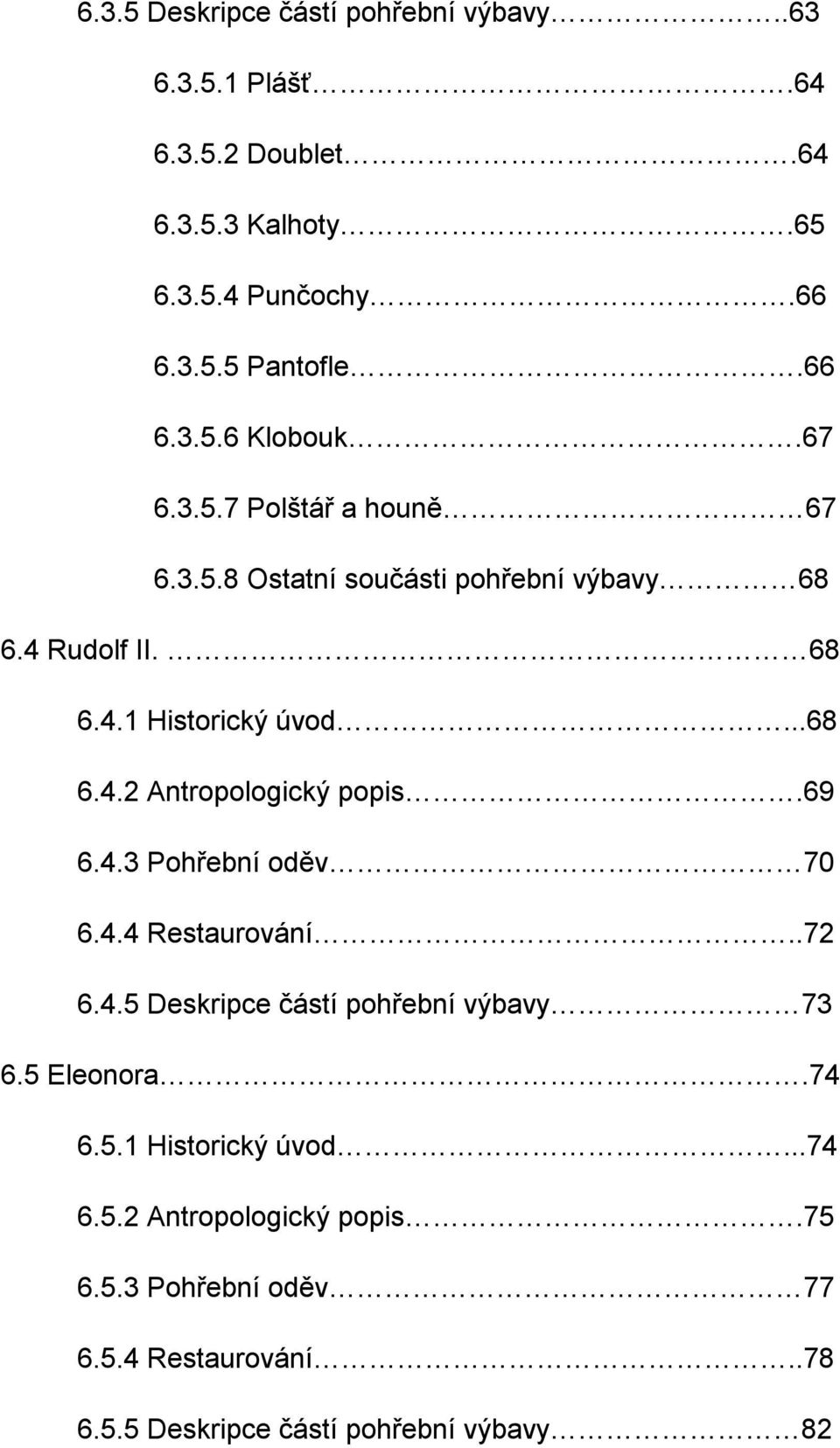 ..68 6.4.2 Antropologický popis.69 6.4.3 Pohřební oděv 70 6.4.4 Restaurování..72 6.4.5 Deskripce částí pohřební výbavy 73 6.5 Eleonora.