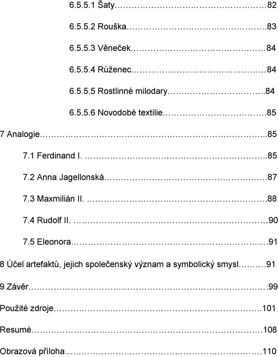 87 7.3 Maxmilián II..88 7.4 Rudolf II. 90 7.5 Eleonora.