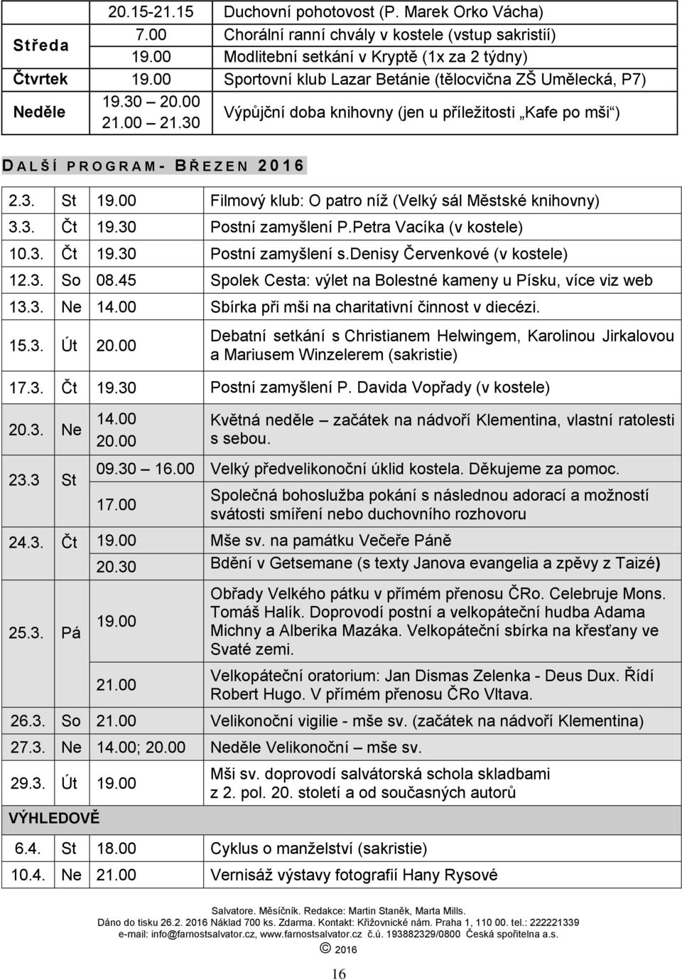 00 Filmový klub: O patro níž (Velký sál Městské knihovny) 3.3. Čt 19.30 Postní zamyšlení P.Petra Vacíka (v kostele) 10.3. Čt 19.30 Postní zamyšlení s.denisy Červenkové (v kostele) 12.3. So 08.