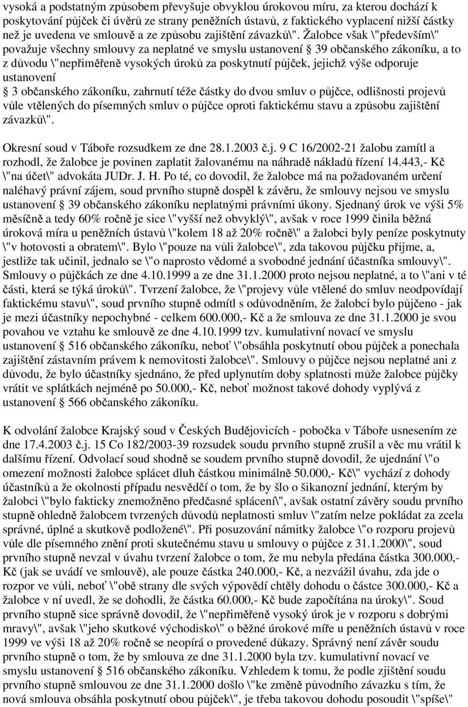 Žalobce však \"především\" považuje všechny smlouvy za neplatné ve smyslu ustanovení 39 občanského zákoníku, a to z důvodu \"nepřiměřeně vysokých úroků za poskytnutí půjček, jejichž výše odporuje