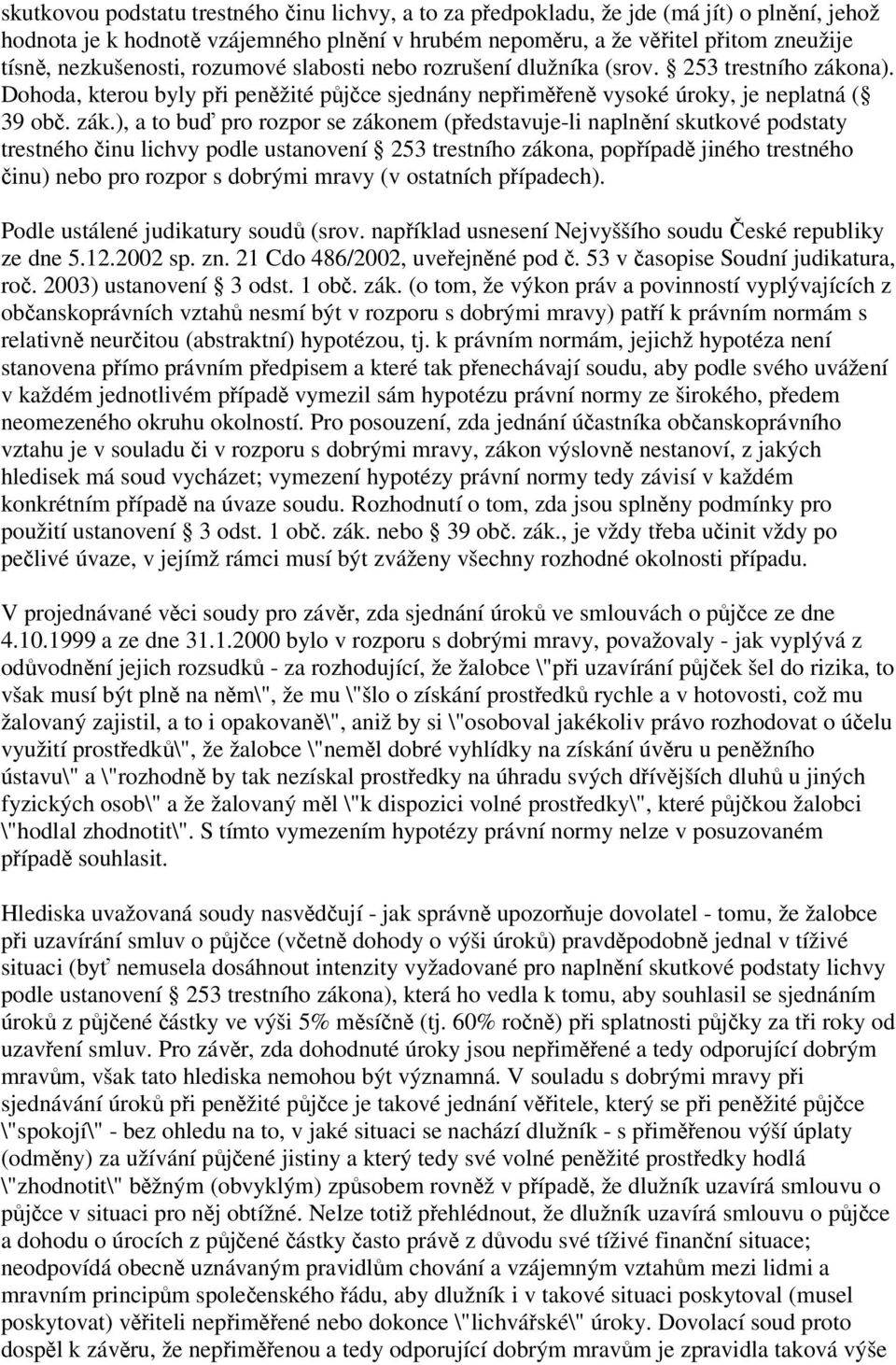 na). Dohoda, kterou byly při peněžité půjčce sjednány nepřiměřeně vysoké úroky, je neplatná ( 39 obč. zák.