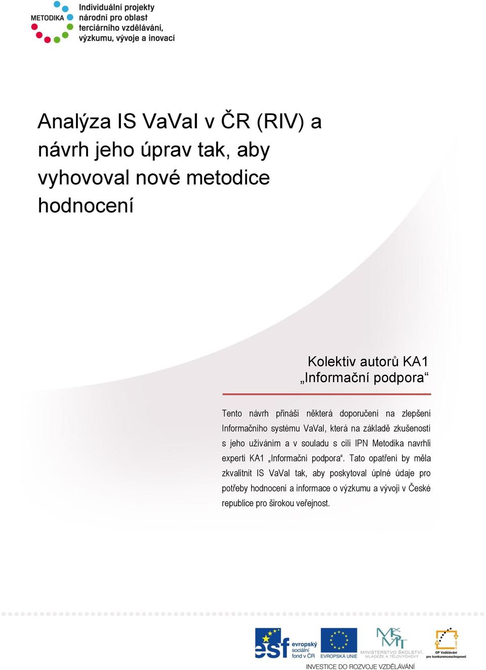 užíváním a v souladu s cíli IPN Metodika navrhli experti KA1 Informační podpora.