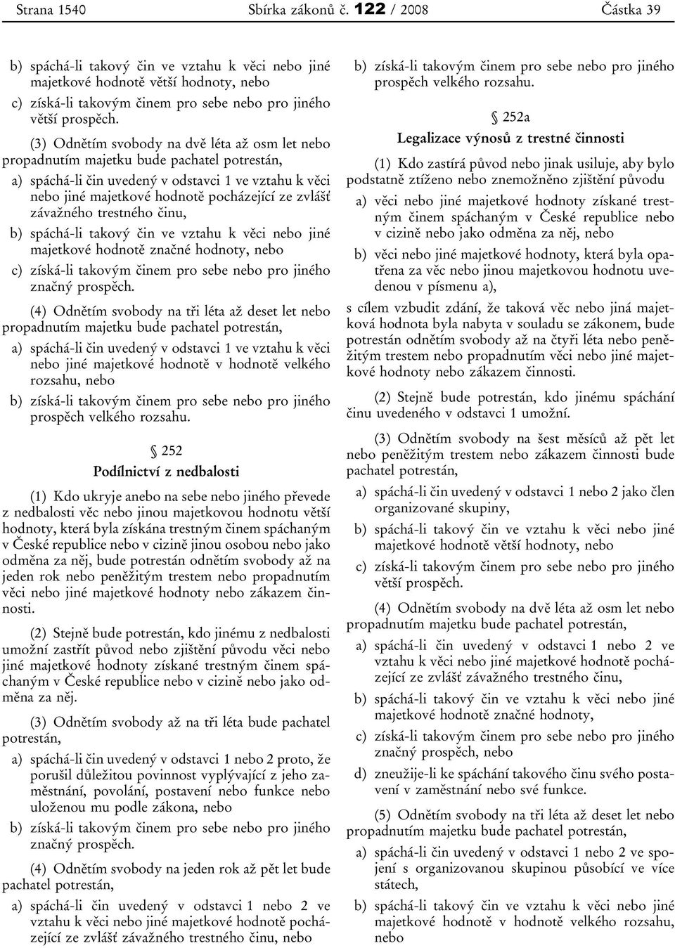 (3) Odnětím svobody na dvě léta až osm let nebo propadnutím majetku bude pachatel potrestán, a) spáchá-li čin uvedený v odstavci 1 ve vztahu k věci nebo jiné majetkové hodnotě pocházející ze zvlášť