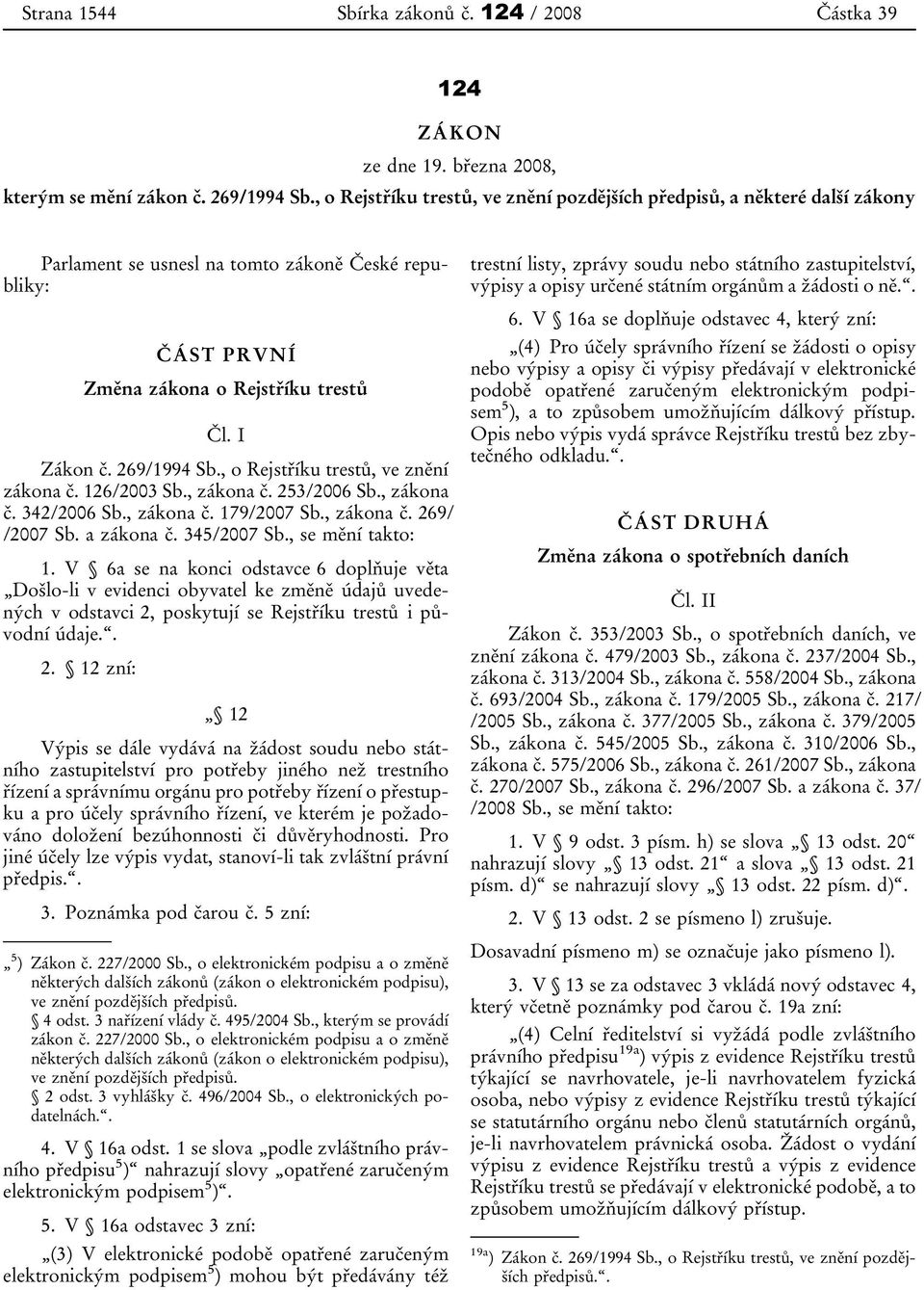 , o Rejstříku trestů, ve znění zákona č. 126/2003 Sb., zákona č. 253/2006 Sb., zákona č. 342/2006 Sb., zákona č. 179/2007 Sb., zákona č. 269/ /2007 Sb. a zákona č. 345/2007 Sb., se mění takto: 1.