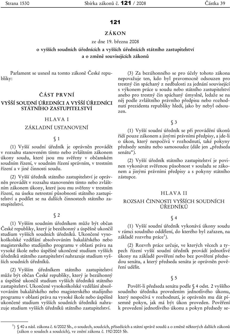 ÚŘEDNÍCI A VYŠŠÍ ÚŘEDNÍCI STÁTNÍHO ZASTUPITELSTVÍ HLAVA I ZÁKLADNÍ USTANOVENÍ 1 (1) Vyšší soudní úředník je oprávněn provádět v rozsahu stanoveném tímto nebo zvláštním zákonem úkony soudu, které jsou