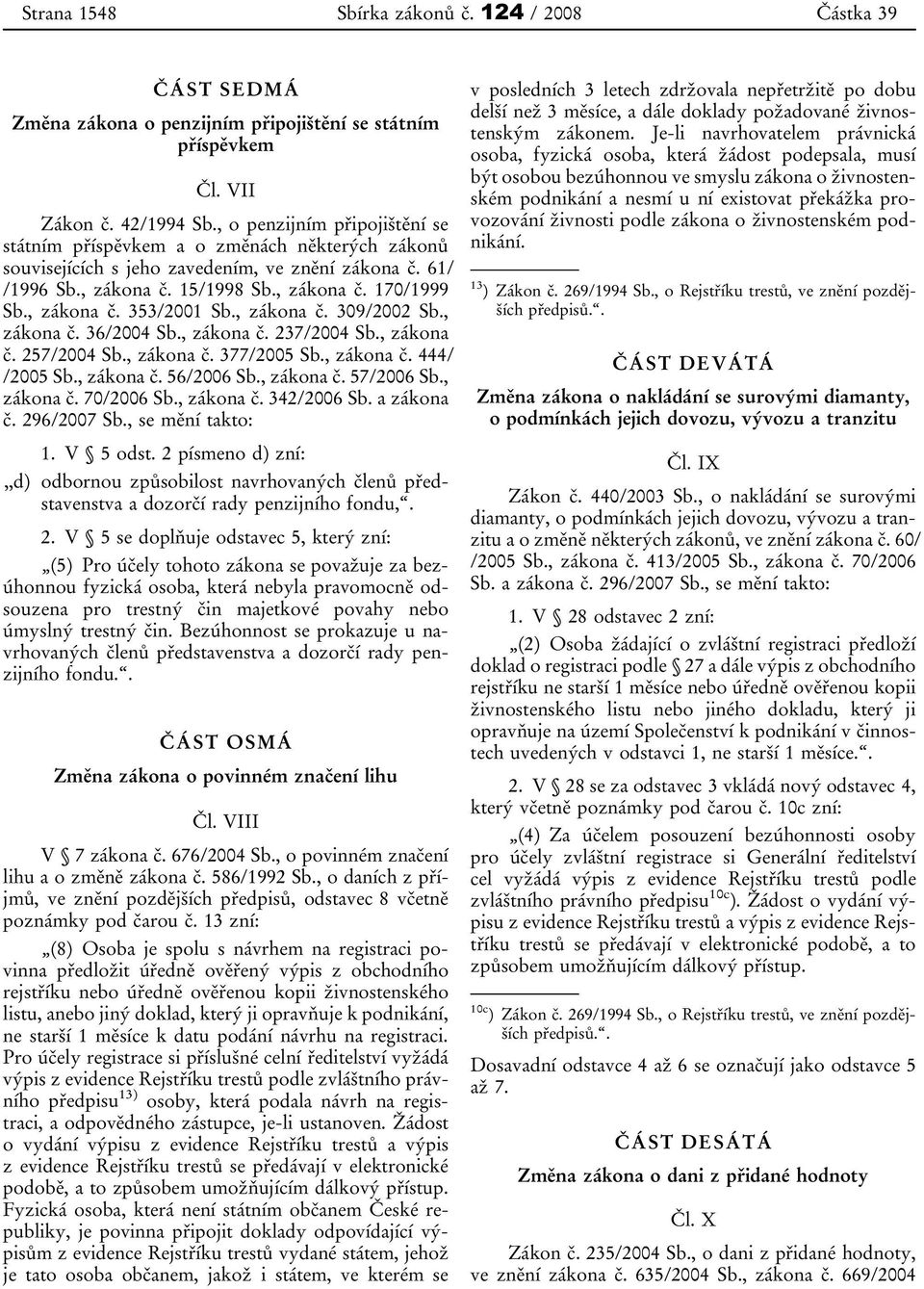 , zákona č. 309/2002 Sb., zákona č. 36/2004 Sb., zákona č. 237/2004 Sb., zákona č. 257/2004 Sb., zákona č. 377/2005 Sb., zákona č. 444/ /2005 Sb., zákona č. 56/2006 Sb., zákona č. 57/2006 Sb.