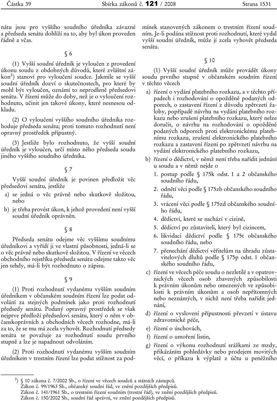 Jakmile se vyšší soudní úředník dozví o skutečnostech, pro které by mohl být vyloučen, oznámí to neprodleně předsedovi senátu.