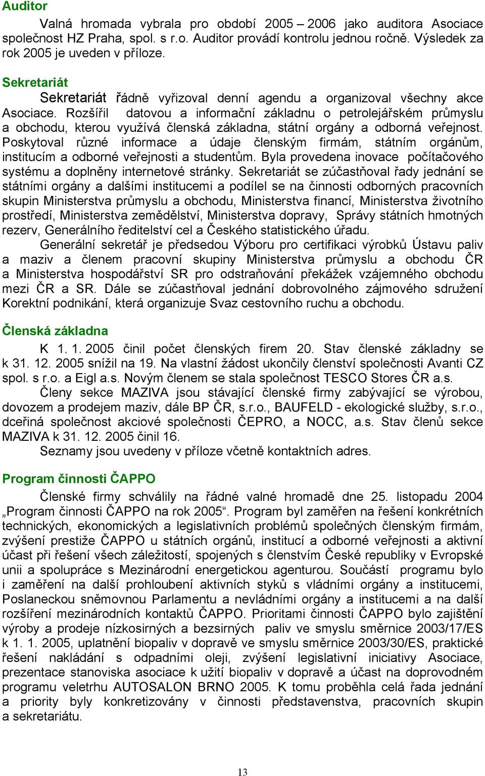 Rozšířil datovou a informační základnu o petrolejářském průmyslu a obchodu, kterou využívá členská základna, státní orgány a odborná veřejnost.