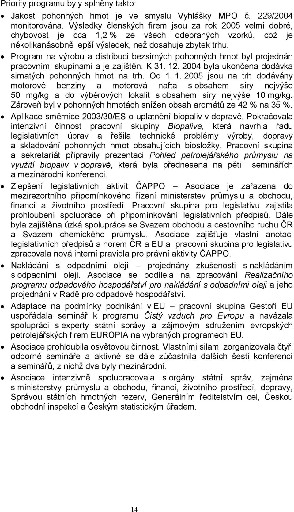 Program na výrobu a distribuci bezsirných pohonných hmot byl projednán pracovními skupinami a je zajištěn. K 31. 12