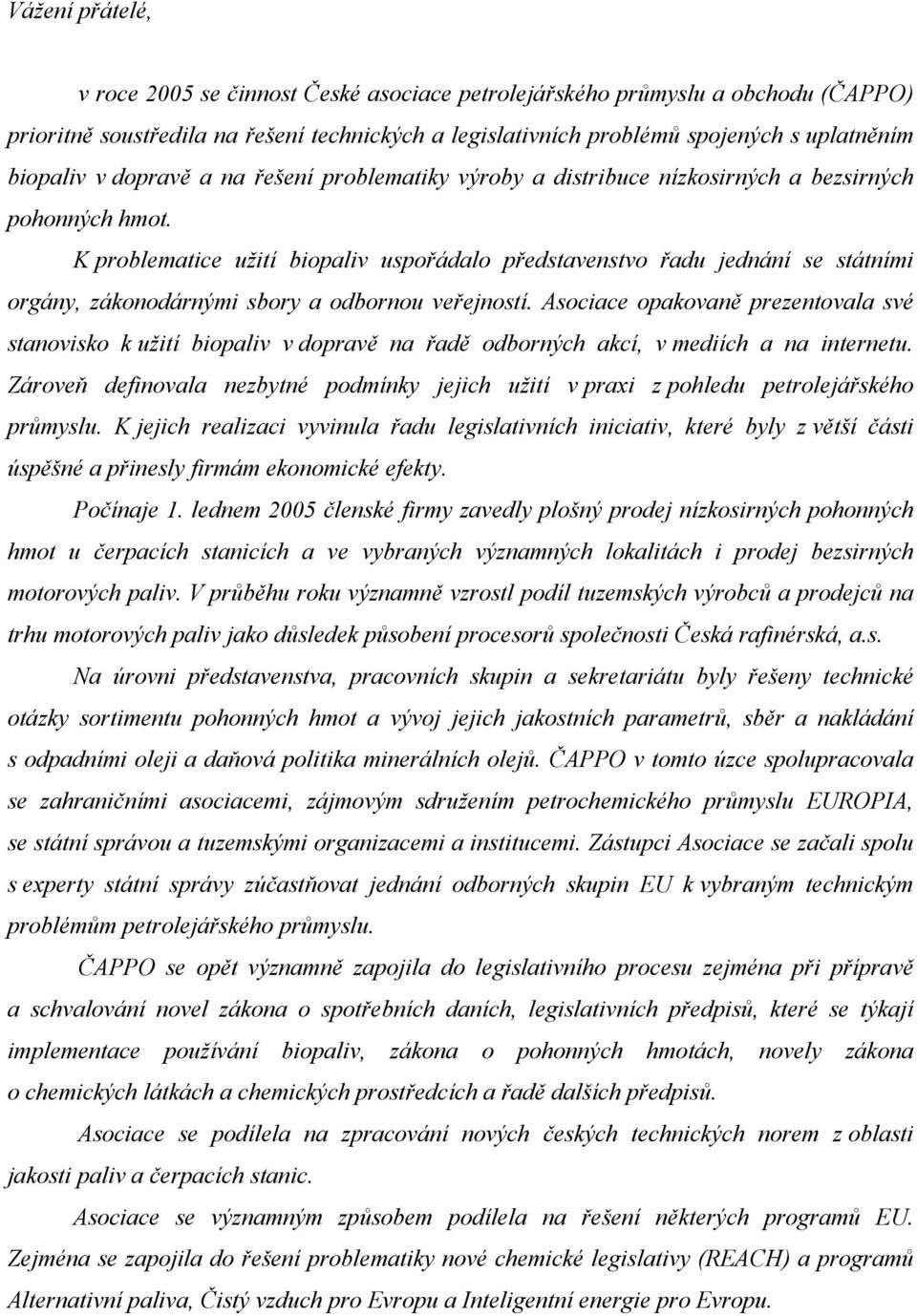 K problematice užití biopaliv uspořádalo představenstvo řadu jednání se státními orgány, zákonodárnými sbory a odbornou veřejností.