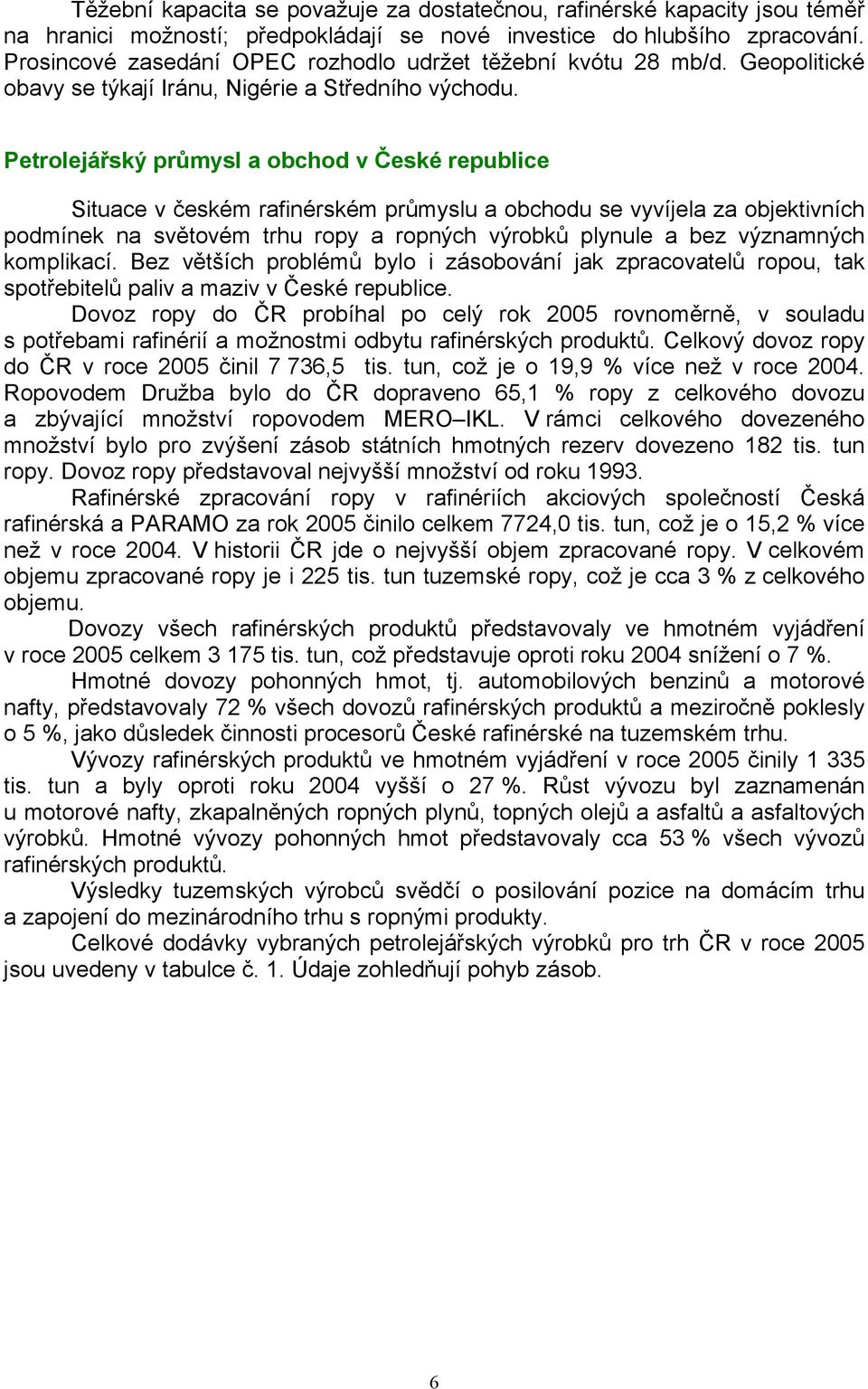 Petrolejářský průmysl a obchod v České republice Situace v českém rafinérském průmyslu a obchodu se vyvíjela za objektivních podmínek na světovém trhu ropy a ropných výrobků plynule a bez významných