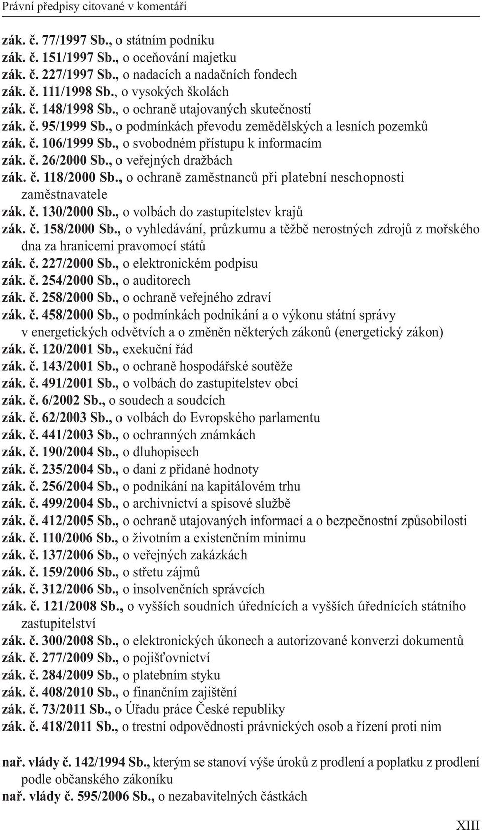 , o svobodném přístupu k informacím zák. č. 26/2000 Sb., o veřejných dražbách zák. č. 118/2000 Sb., o ochraně zaměstnanců při platební neschopnosti zaměstnavatele zák. č. 130/2000 Sb.