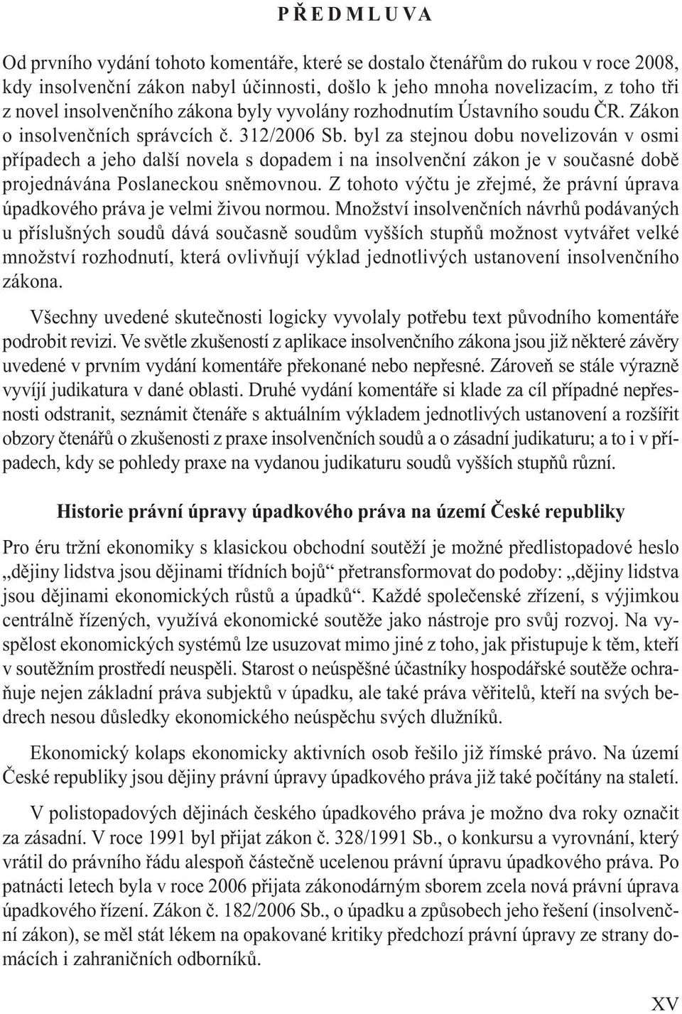 byl za stejnou dobu novelizován v osmi případech a jeho další novela s dopadem i na insolvenční zákon je v současné době projednávána Poslaneckou sněmovnou.