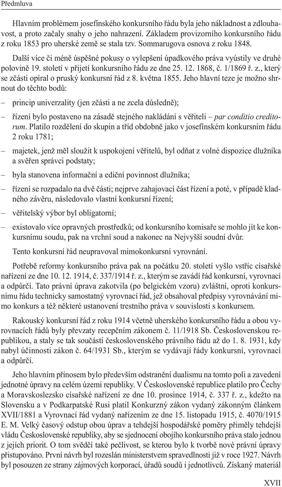 Další více či méně úspěšné pokusy o vylepšení úpadkového práva vyústily ve druhé polovině 19. století v přijetí konkursního řádu ze dne 25. 12. 1868, č. 1/1869 ř. z., který se zčásti opíral o pruský konkursní řád z 8.