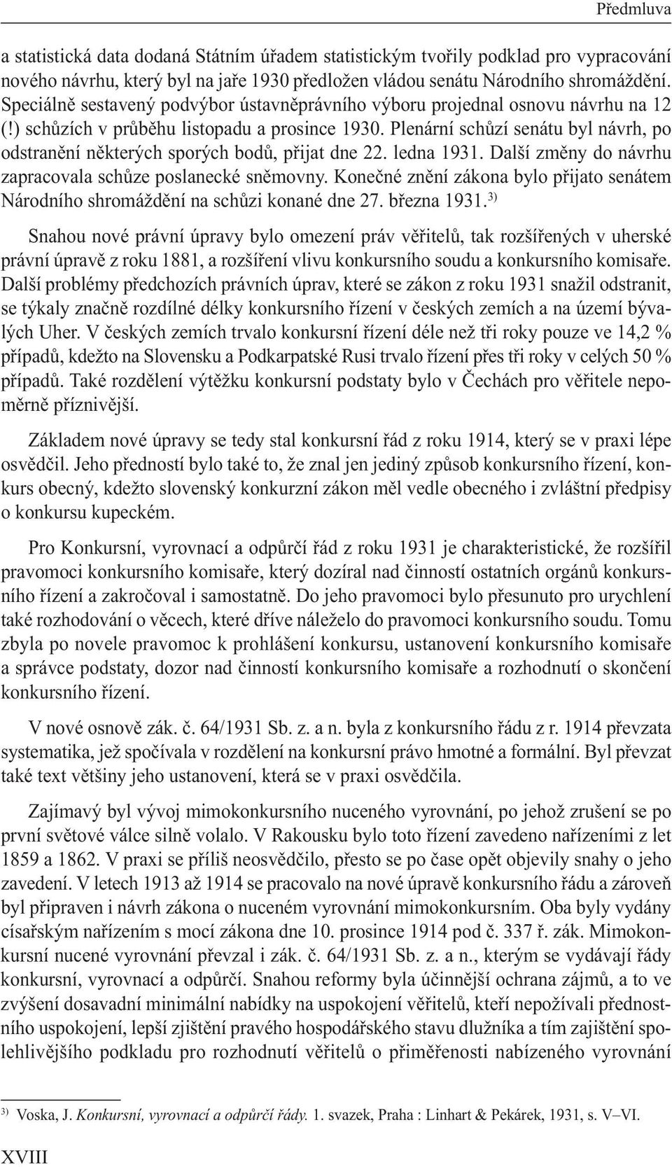 Plenární schůzí senátu byl návrh, po odstranění některých sporých bodů, přijat dne 22. ledna 1931. Další změny do návrhu zapracovala schůze poslanecké sněmovny.