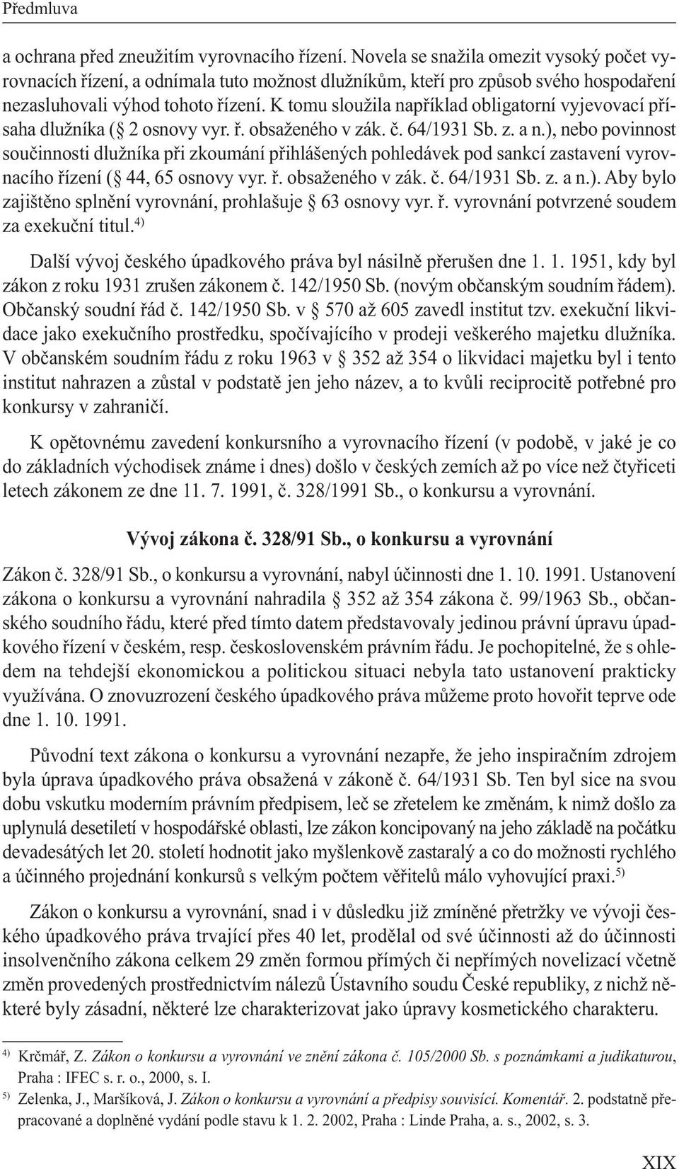 K tomu sloužila například obligatorní vyjevovací přísaha dlužníka ( 2 osnovy vyr. ř. obsaženého v zák. č. 64/1931 Sb. z. a n.